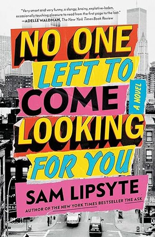 No One Left to Come Looking for You by Sam Lipsyte