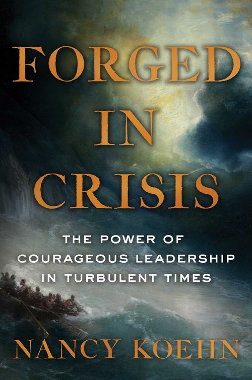 Forged in Crisis by Nancy Koehn