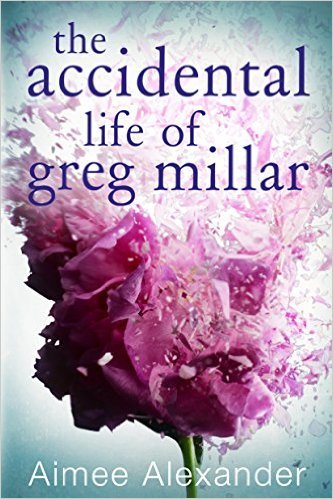 The Accidental Life Of Greg Millar by Aimee Alexander