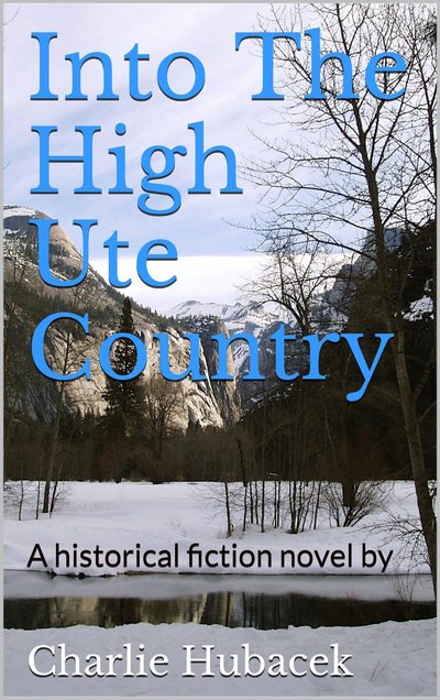 Into The High Ute Country: A historical fiction novel by Charlie Hubacek