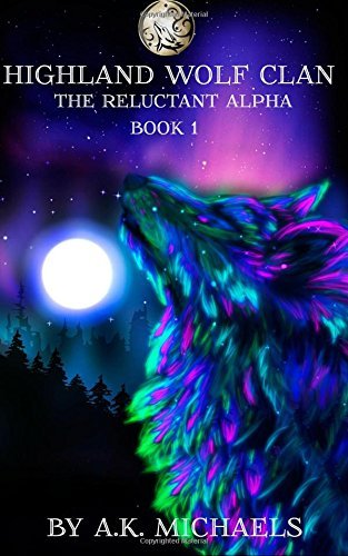 Highland Wolf Clan, Book 1, The Reluctant Alpha by A K Michaels
