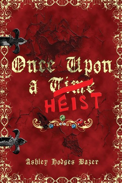 Once Upon a Heist by Ashley Hodges Bazer