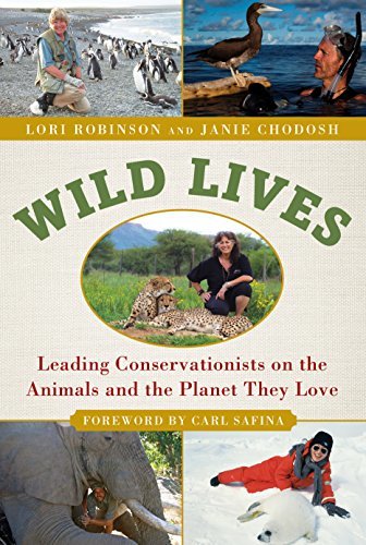 Wild Lives: Leading Conservationists on the Animals and the Planet They Love by Lori Robinson