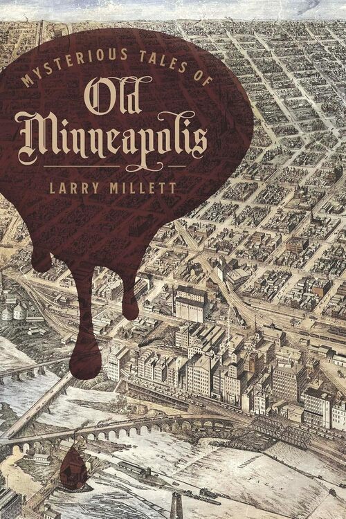 Mysterious Tales of Old Minneapolis by Larry Millett