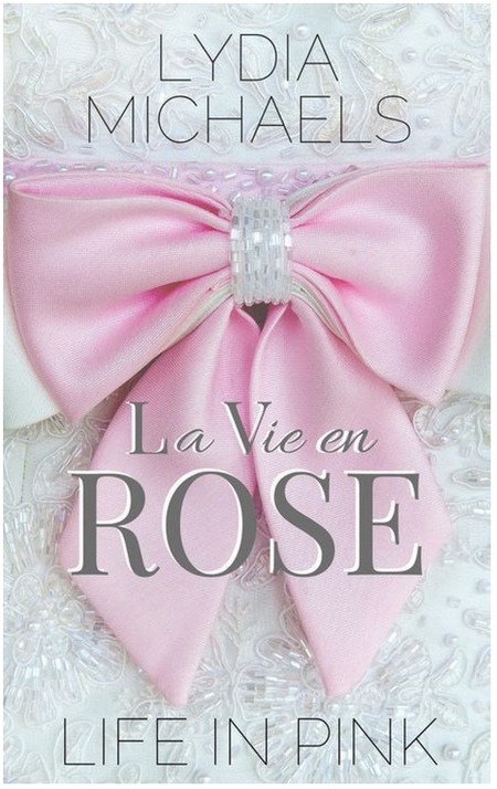 La Vie en Rose {Life in Pink} by Lydia Michaels