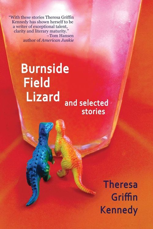 Burnside Field Lizard and Selected Stories by Theresa Griffin Kennedy
