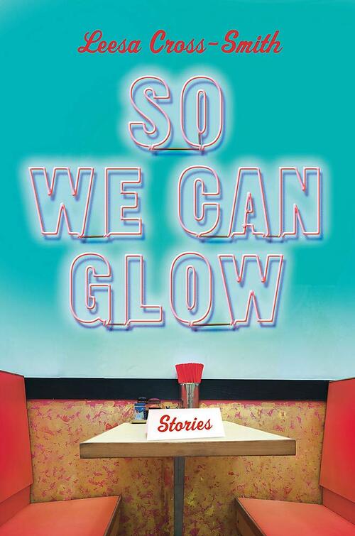 So We Can Glow by Leesa Cross-Smith