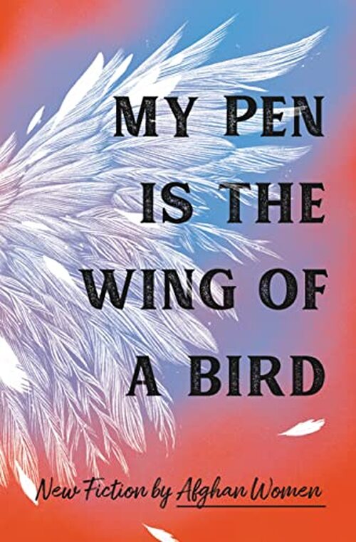 My Pen Is the Wing of a Bird by 18 Afghan Women