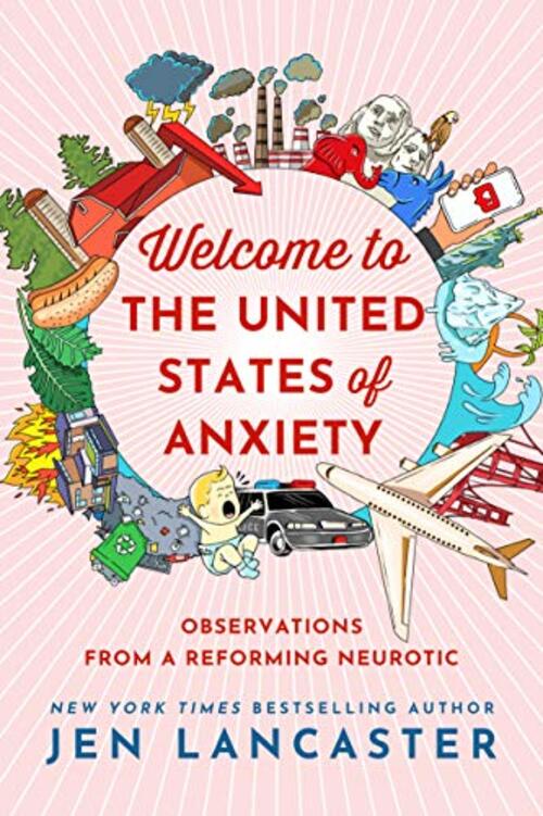 Welcome to the United States of Anxiety by Jen Lancaster