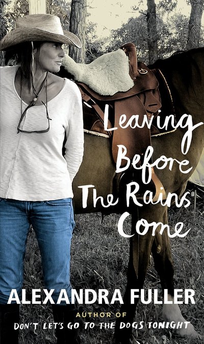 Leaving Before The Rains Come by Alexandra Fuller