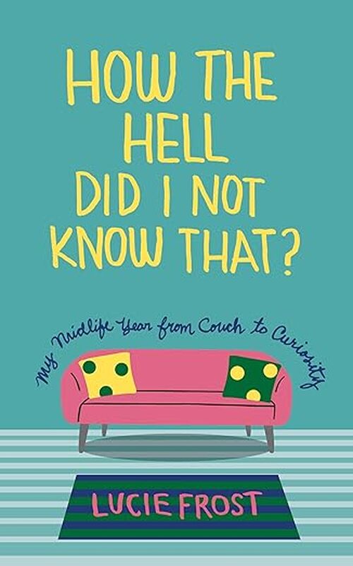 How the Hell Did I Not Know That? by Lucie Frost