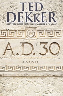 A.D. 30 by Ted Dekker