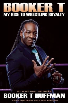Booker T: My Rise to Wrestling Royalty by Booker T Huffman