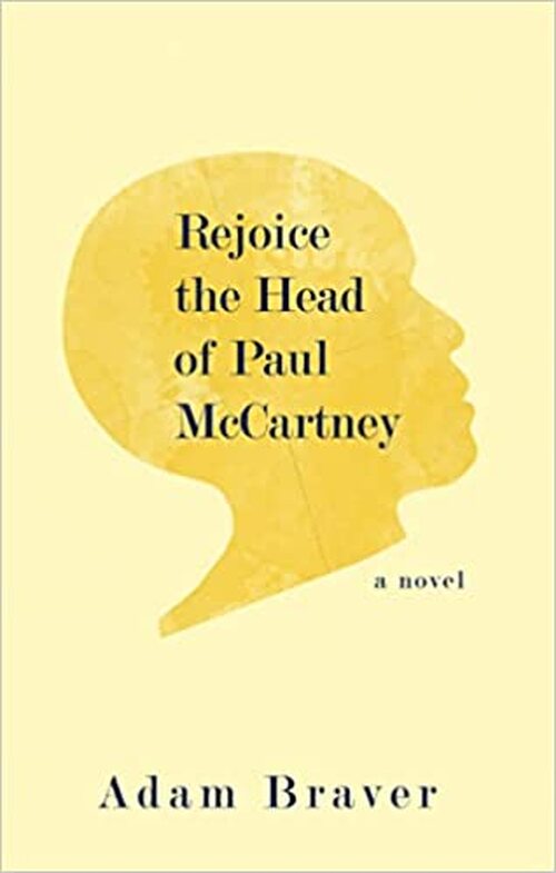 Rejoice the Head of Paul McCartney by Adam Braver