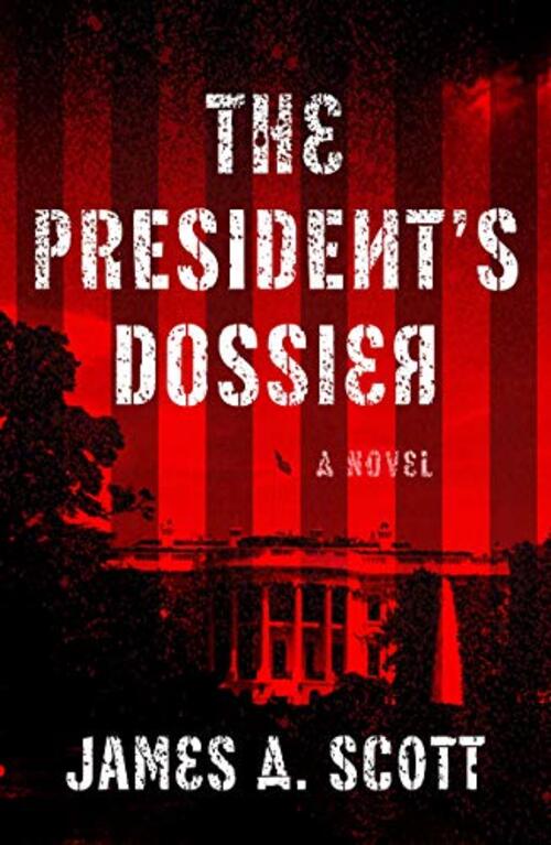 The President's Dossier by James A. Scott