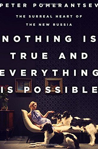 Nothing Is True and Everything Is Possible by Peter Pomerantsev