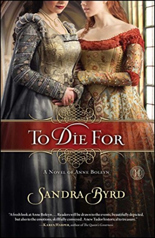 To Die For: A Novel of Anne Boleyn by Sandra Byrd