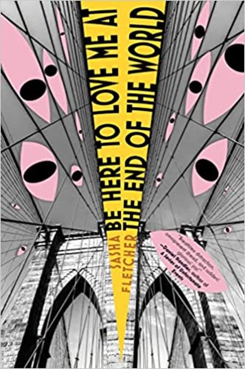 Be Here to Love Me at the End of the World by Sasha Fletcher