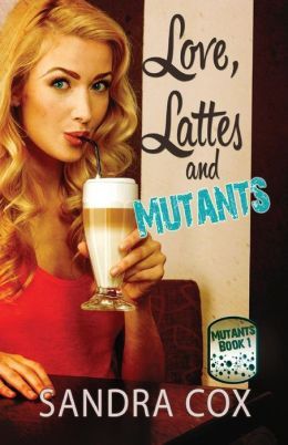 Love, Lattes, and Mutants by Sandra Cox