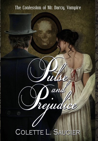 Pulse And Prejudice: The Confession Of Mr. Darcy, Vampire by Colette L. Saucier