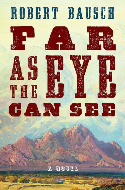 Far As The Eye Can See by Robert Bausch