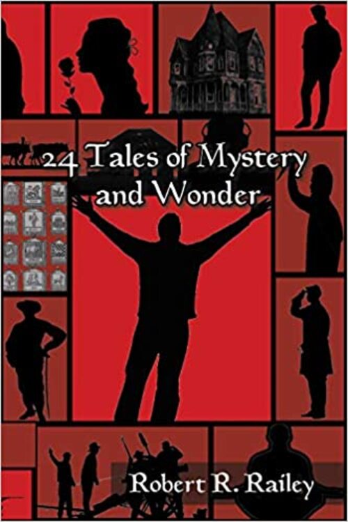 24 Tales of Mystery and Wonder by Robert R. Railey