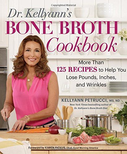 Dr. Kellyann's Bone Broth Cookbook by Dr. Kellyann Petrucci MS ND