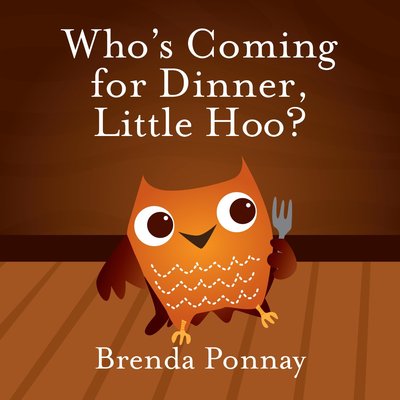 Who's Coming for Dinner, Little Hoo? by Brenda Ponnay