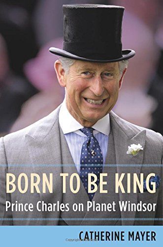 Born to Be King by Catherine Mayer