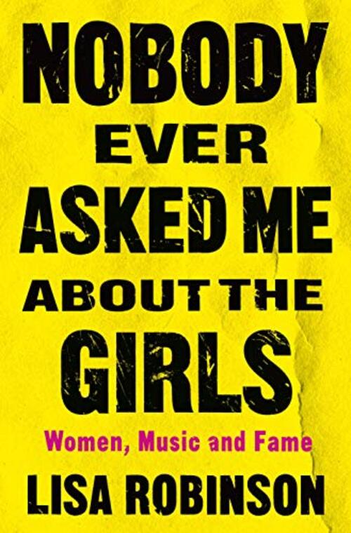 Nobody Ever Asked Me about the Girls by Lisa Robinson