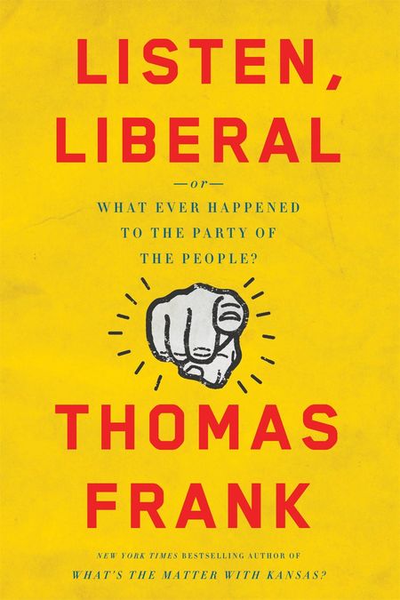 Listen, Liberal by Thomas Frank