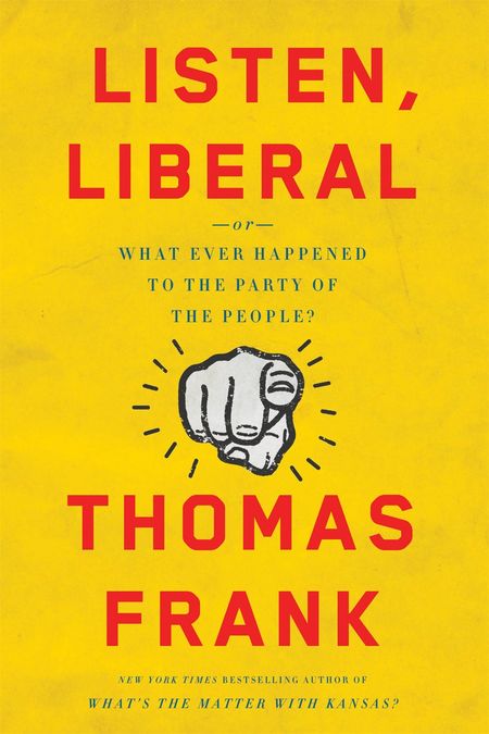 Listen, Liberal by Thomas Frank