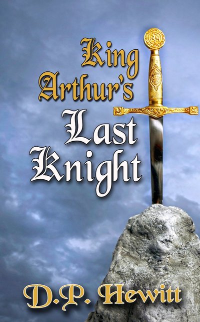 King Arthur's Last Knight by D.P. Hewitt