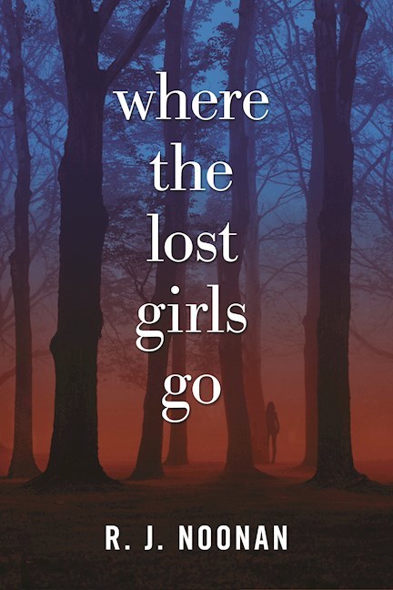 Where the Lost Girls Go by R.J. Noonan