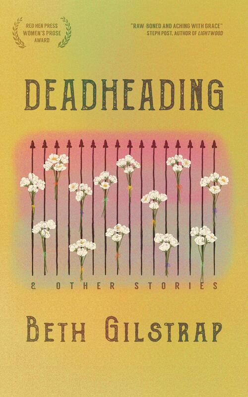 Deadheading and Other Stories by Beth Gilstrap