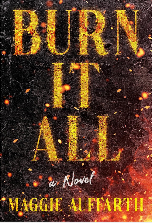 Burn It All by Maggie Auffarth