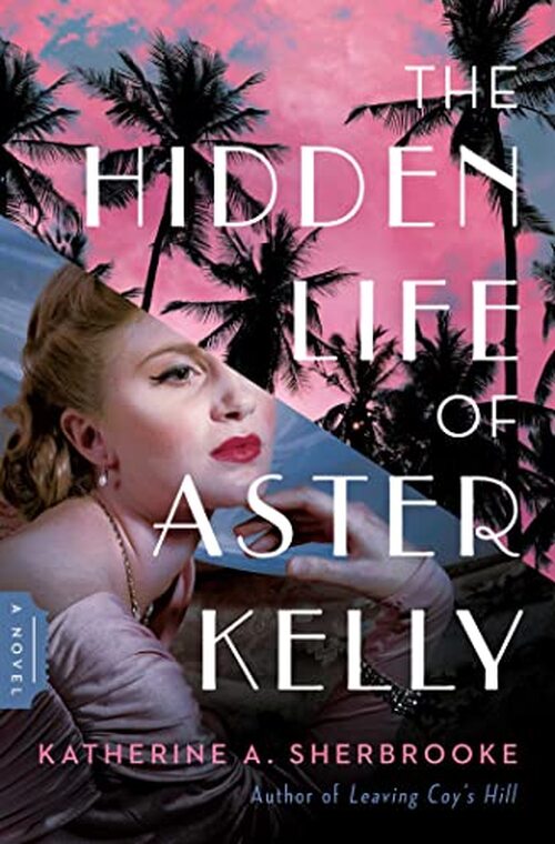 The Hidden Life of Aster Kelly by Katherine A. Sherbrooke