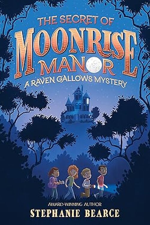 The Secret of Moonrise Manor by Stephanie Bearce