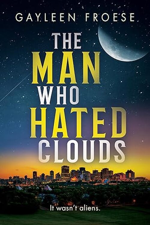 The Man Who Hated Clouds by Gayleen Froese