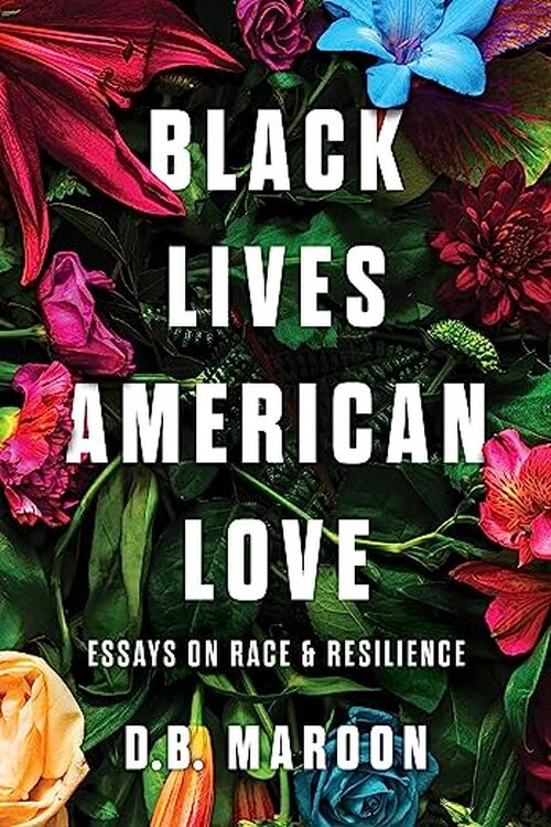 Black Lives, American Love by D.B. Maroon