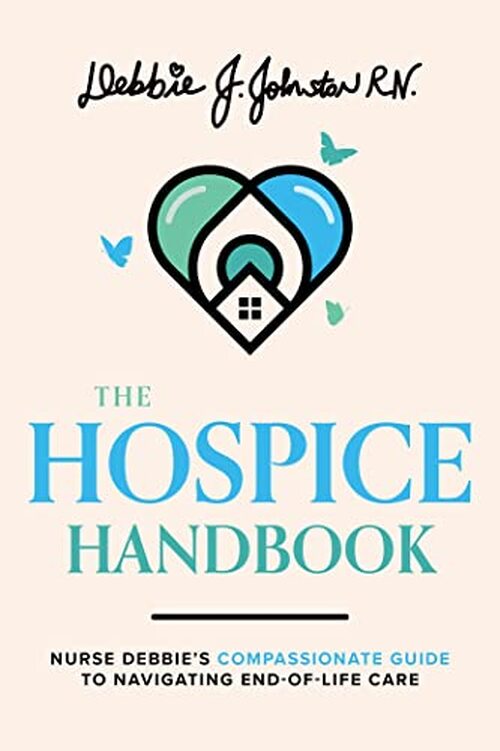 The Hospice Handbook by Debbie J. Johnston, RN