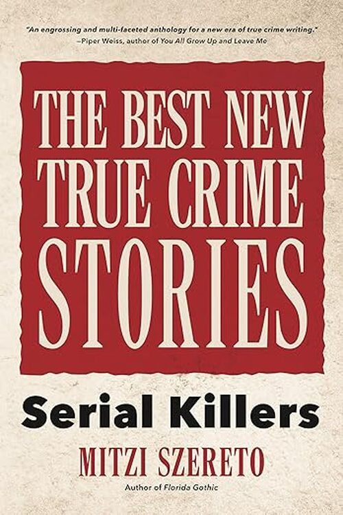 The Best New True Crime Stories: Serial Killers by Mitzi Szereto