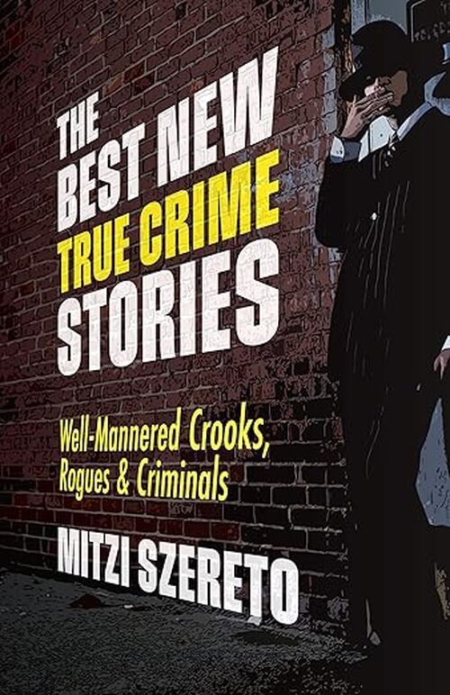 The Best New True Crime Stories: Well-Mannered Crooks, Rogues & Criminal by Mitzi Szereto