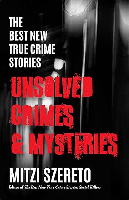 The Best New True Crime Stories: Unsolved Crimes & Mysteries by Mitzi Szereto