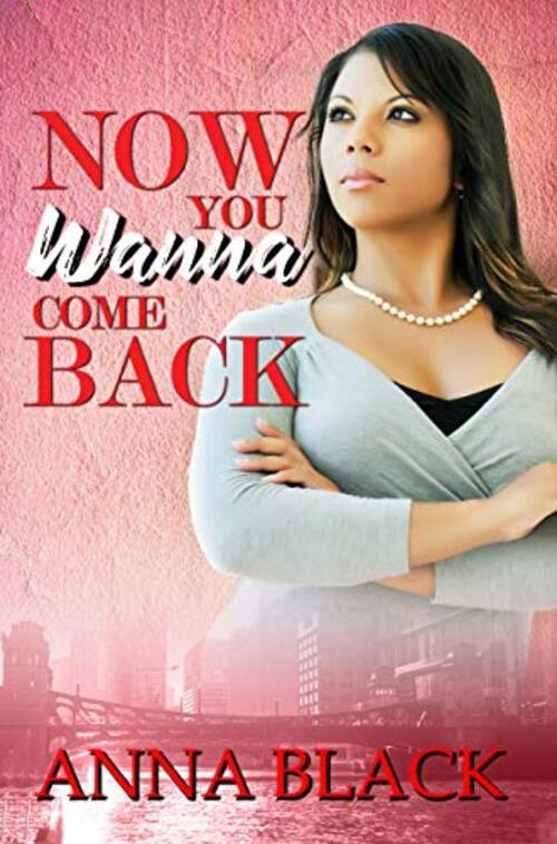 Now You Wanna Come Back by Anna Black