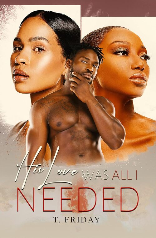 His Love Was All I Needed by T. Friday