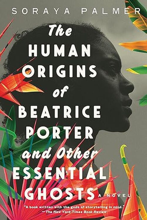 The Human Origins of Beatrice Porter and Other Essential Ghosts by Soraya Palmer