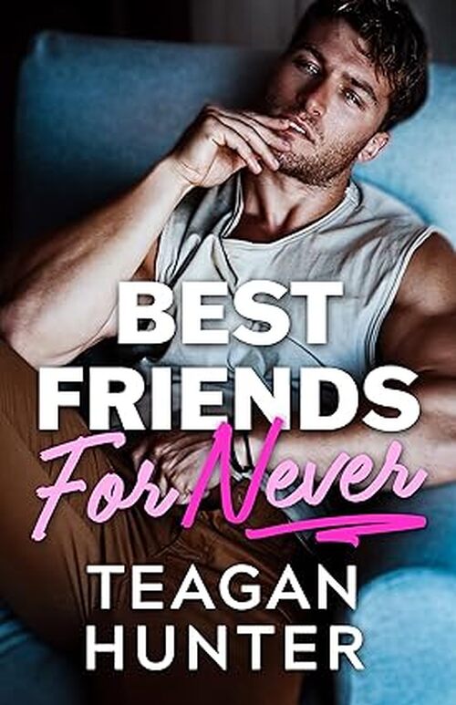 Best Friends for Never by Teagan Hunter