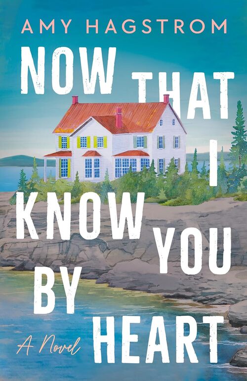 Now That I Know You by Heart by Amy Hagstrom