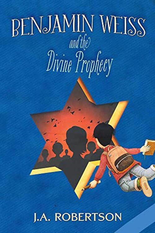 Benjamin Weiss and the Divine Prophecy by J.A. Robertson